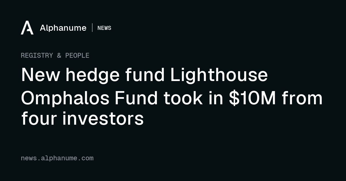 New hedge fund Lighthouse Omphalos Fund took in $10M from four ...